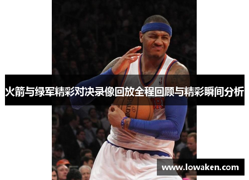 火箭与绿军精彩对决录像回放全程回顾与精彩瞬间分析