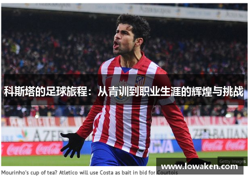 科斯塔的足球旅程：从青训到职业生涯的辉煌与挑战